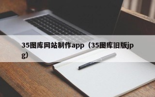 宜宾35图库网站制作app（35图库旧版jpg）