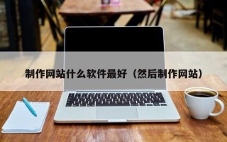 宜宾制作网站什么软件最好（然后制作网站）