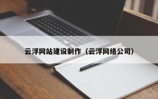 宜宾云浮网站建设制作（云浮网络公司）