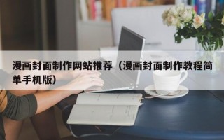 宜宾漫画封面制作网站推荐（漫画封面制作教程简单手机版）